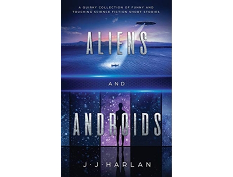 Livro Aliens and Androids A Quirky Collection of Funny and Touching Science Fiction Short Stories de Jj Harlan (Inglês)