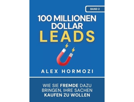 Livro 100 Millionen Dollar Leads Wie Sie Fremde dazu bringen, Ihre Sachen kaufen zu wollen de Alex Hormozi (Alemão - Capa Dura)