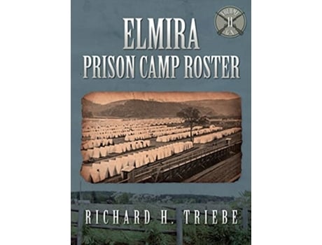 Livro Elmira Prison Camp Roster Volume Ii De Richard H Triebe (inglês - Capa Dura)