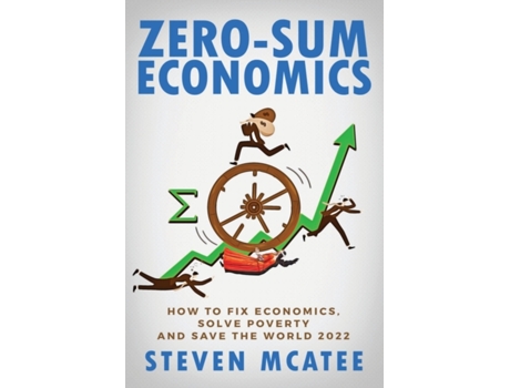 Livro Zero-sum Economics: How to fix economics, solve poverty and save the world! 2022 Steven McAtee, Steven McAtee (Inglês)