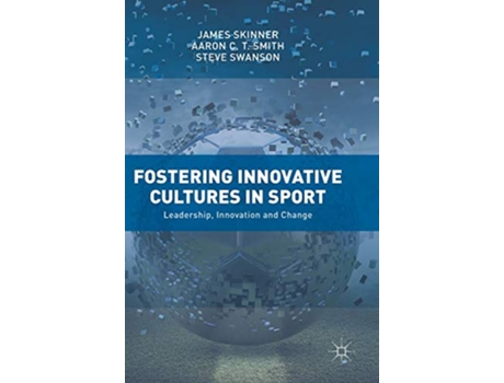 Livro Fostering Innovative Cultures in Sport Leadership Innovation and Change de James Skinner, Aaron C T Smith et al. (Inglês - Capa Dura)