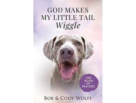 Livro God Makes My Little Tail Wiggle The Book Of Prayers de Bob Wolff (Inglês)