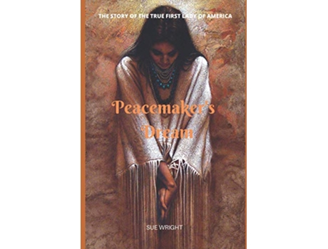 Livro Peacemakers Dream The Story of the True First Lady of America The New World de Sue Wright (Inglês)