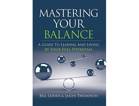 Livro Mastering Your Balance A Guide To Leading And Living At Your Full Potential De Bill Leider (inglês)