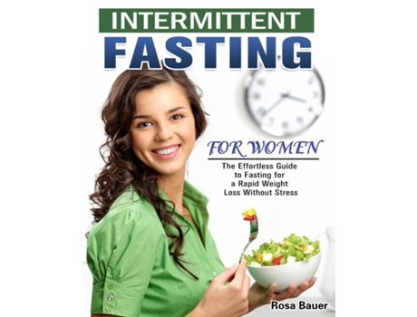 Livro Intermittent Fasting For Women The Effortless Guide To Fasting For A Rapid Weight Loss Without Stress De Bauer, Rosa Et Al. (inglês)