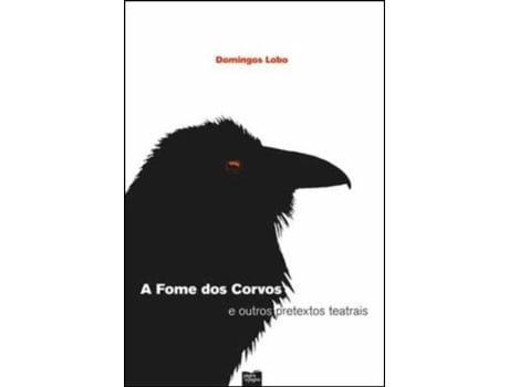 Livro A Fome dos Corvos e Outros Pretextos Teatrais de Domingos Lobo