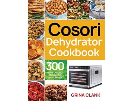 Livro Cosori Dehydrator Cookbook 300 Easy Delicious Recipes for Smart People de Grina Clank (Inglês)