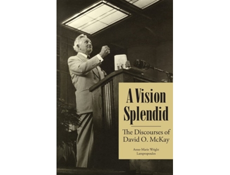 Livro A Vision Splendid The Discourses Of David O. Mckay De Anne-marie Wright Lampropoulos (inglês)