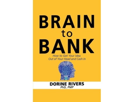 Livro Brain to Bank How to Get Your Idea Out of Your Head and Cash In de Dorine Rivers PhD PMP (Inglês)