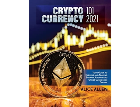 Livro Cryptocurrency 101 2021 Your Guide to Earning and Trading Bitcoin Altcoin and Other Currencies Online de Alice Allen (Inglês)