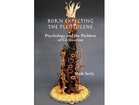 Livro Born Expecting the Pleistocene: Psychology and the Problem of Civilization Mark Seely (Inglês)