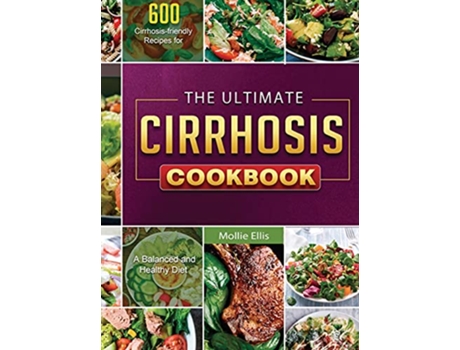 Livro The Ultimate Cirrhosis Cookbook 600 Cirrhosisfriendly Recipes for A Balanced and Healthy Diet de Mollie Ellis (Inglês)