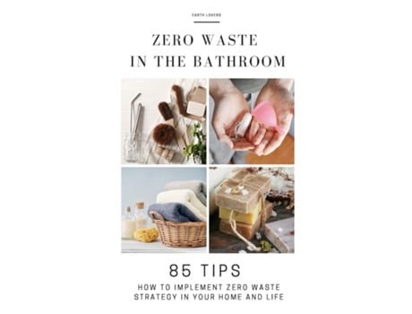 Livro Zero Waste In The Bathroom 85 Tips How To Implement A Zero Waste Strategy In Your Home And Life De Earth Lovers (inglês)
