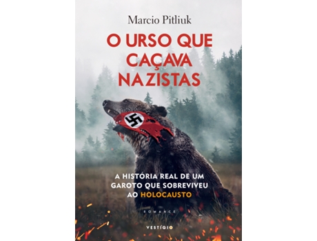 Livro O Urso Que Caçava Nazistas A História Real De Um Garoto Que Sobreviveu Ao Holocausto De Marcio Pitliuk (português Do Brasil)