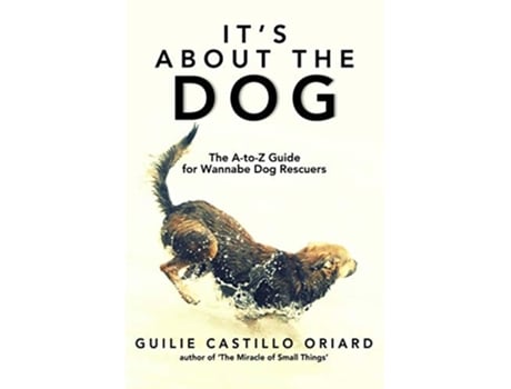 Livro Its About the Dog The AZ Guide for Wannabe Dog Rescuers de Guilie Castillo Oriard (Inglês)