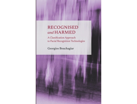 Livro Recognised and Harmed A Classification Approach to Facial Recognition Technologies de Georgios Bouchagiar (Inglês - Capa Dura)