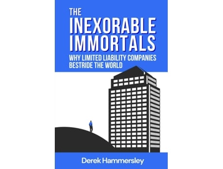 Livro The Inexorable Immortals Why Limited Liability Companies Bestride the World de Derek Hammersley (Inglês)