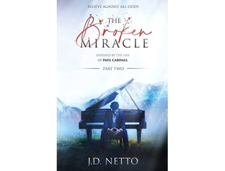 Livro The Broken Miracle Inspired by the Life of Paul Cardall Part 2 de J D Netto (Inglês)