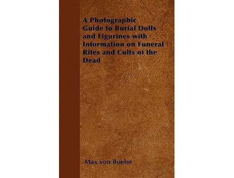 Livro A Photographic Guide to Burial Dolls and Figurines with Information on Funeral Rites and Cults of the Dead de Max von Boehn (Inglês)