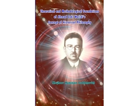 Livro Theoretical and Methodological Foundations of Ahmad Zaki Walidis Concept of Historical Philosophy de Khojhaev Mominjon Isokhanovich (Inglês)