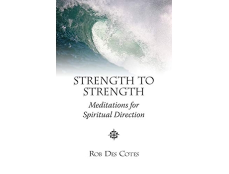Livro Strength to Strength Meditations for Spiritual Direction de Rob Des Cotes (Inglês)