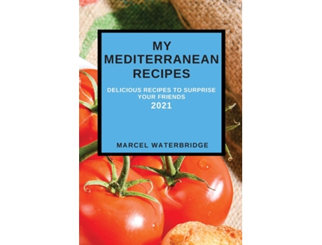 Livro My Mediterranean Recipes Delicious Recipes To Surprise Your Friends De Marcel Waterbridge (inglês)