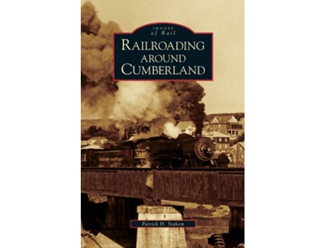 Livro Railroading Around Cumberland De Patrick H Stakem (inglês - Capa Dura)