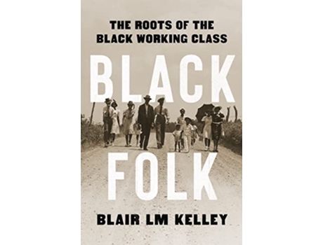 Livro Black Folk The Roots of the Black Working Class de Blair Lm Kelley Ph D (Inglês - Capa Dura)