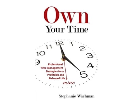 Livro Own Your time Professional TimeManagement Strategies for a Profitable and Balanced Life de Stephanie Wachman (Inglês)