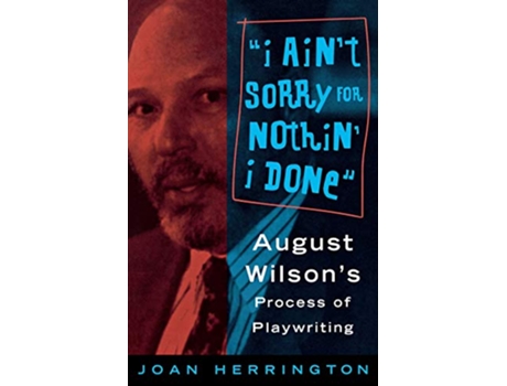 Livro I aint Sorry for Nothin I done August Wilsons Process of Playwriting de Joan Herrington (Inglês)