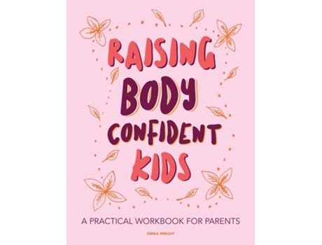 Livro Raising Body Confident Kids A Practical Workbook For Parents De Emma Wright (inglês)