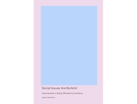 Livro Social Issues Are Bullshit Advancements in Being Offended by Everything de Jignesh Bumbhole (Inglês)