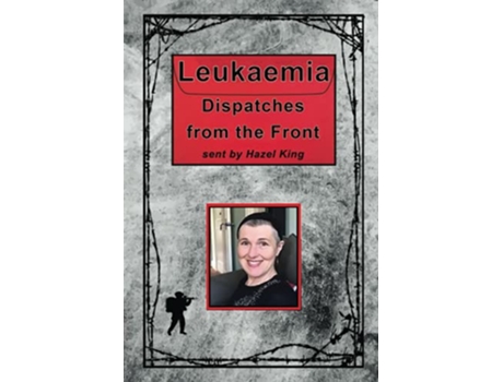Livro Leukaemia Dispatches from the Front de Hazel King MA (Inglês)