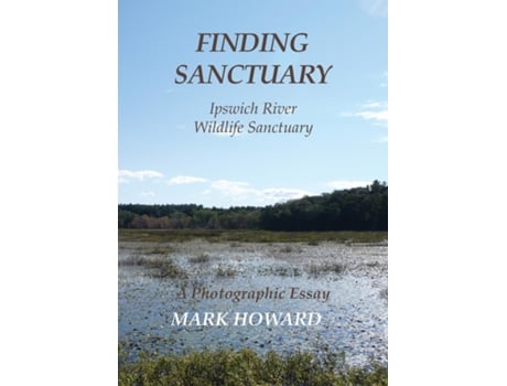 Livro Finding Sanctuary Ipswich River Wildlife Sanctuary De Mark T Howard (inglês)