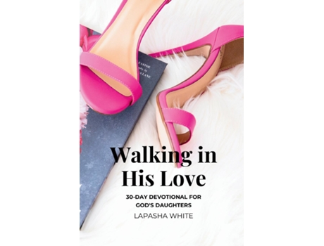 Livro Walking in His Love A 30-Day Devotional for Gods Daughters de Lapasha White (Inglês)
