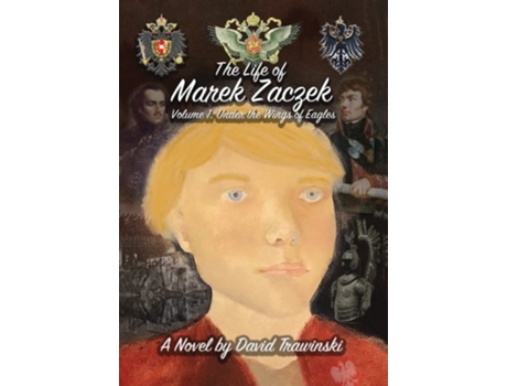 Livro The Life Of Marek Zaczek Volume 1 Under The Wings Of Eagles De David Trawinski (inglês - Capa Dura)