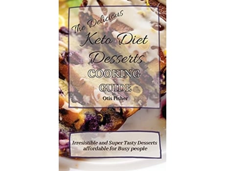 Livro The Delicious Keto Diet Desserts Cooking Guide Irresistible and Super Tasty Desserts affordable for Busy people de Otis Fisher (Inglês)