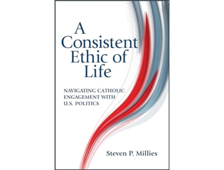 Livro Consistent Ethic of Life Navigating Catholic Engagement with U.S. Politics de Steven P Millies (Inglês)