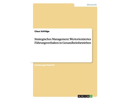 Livro Strategisches Management Wertorientiertes Führungsverhalten in Gesundheitsbetrieben German Edition de Claus Schildge (Alemão)