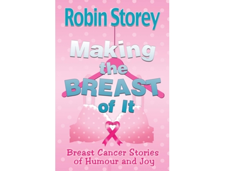Livro Making The Breast Of It Breast Cancer Stories Of Humour And Joy De Robin Anne Storey (inglês)