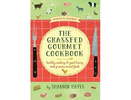 Livro The Grassfed Gourmet Cookbook Healthy Cooking and Good Living with PastureRaised Foods de Shannon Hayes (Inglês)