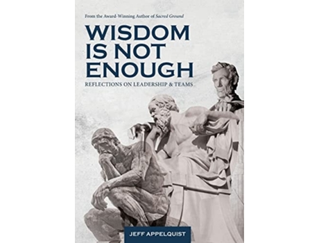 Livro Wisdom Is Not Enough Reflections On Leadership And Teams De Jeff Appelquist (inglês - Capa Dura)