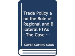 Livro Trade Policy and the Role of Regional and Bilateral FTAs de Edited By Rahul Sen (Inglês)
