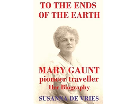 Livro To the Ends of the Earth Mary Gaunt Pioneer Traveller de Susanna de Vries (Inglês)