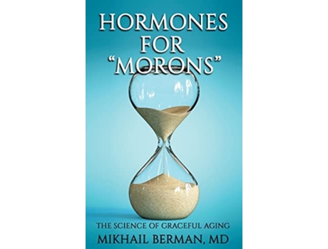 Livro Hormones For Quotmoronsquot The Science Of Graceful Aging De Mikhail Berman (inglês - Capa Dura)