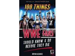 Livro 100 Things WWE Fans Should Know amp Do Before They Die de Bryan Alvarez (Inglês)