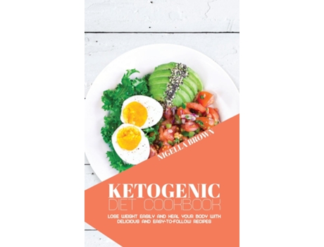 Livro Ketogenic Diet Cookbook Lose Weight Easily And Heal Your Body With Delicious And Easy-to-follow Recipes De Nigella Brown (inglês)