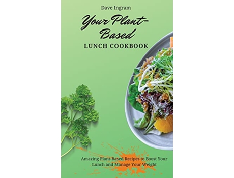 Livro Your PlantBased Lunch Cookbook Amazing PlantBased Recipes to Boost Your Lunch and Manage Your Weight de Dave Ingram (Inglês)