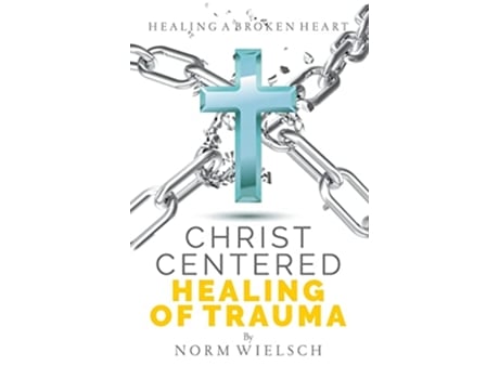 Livro Christ Centered Healing of Trauma de Norm Wielsch (Inglês - Capa Dura)