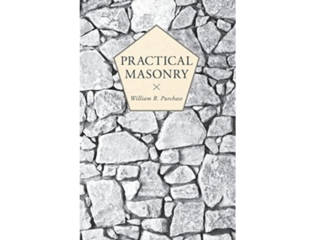 Livro Practical MasonryA Guide to the Art of Stone Cutting de William R Purchase (Inglês)